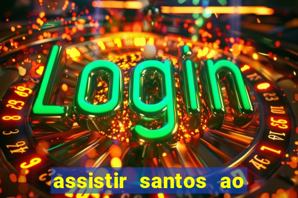 assistir santos ao vivo futemax